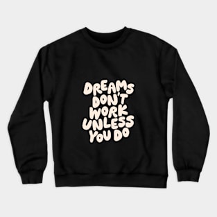 Dreams Don't Work Unless You Do Crewneck Sweatshirt
